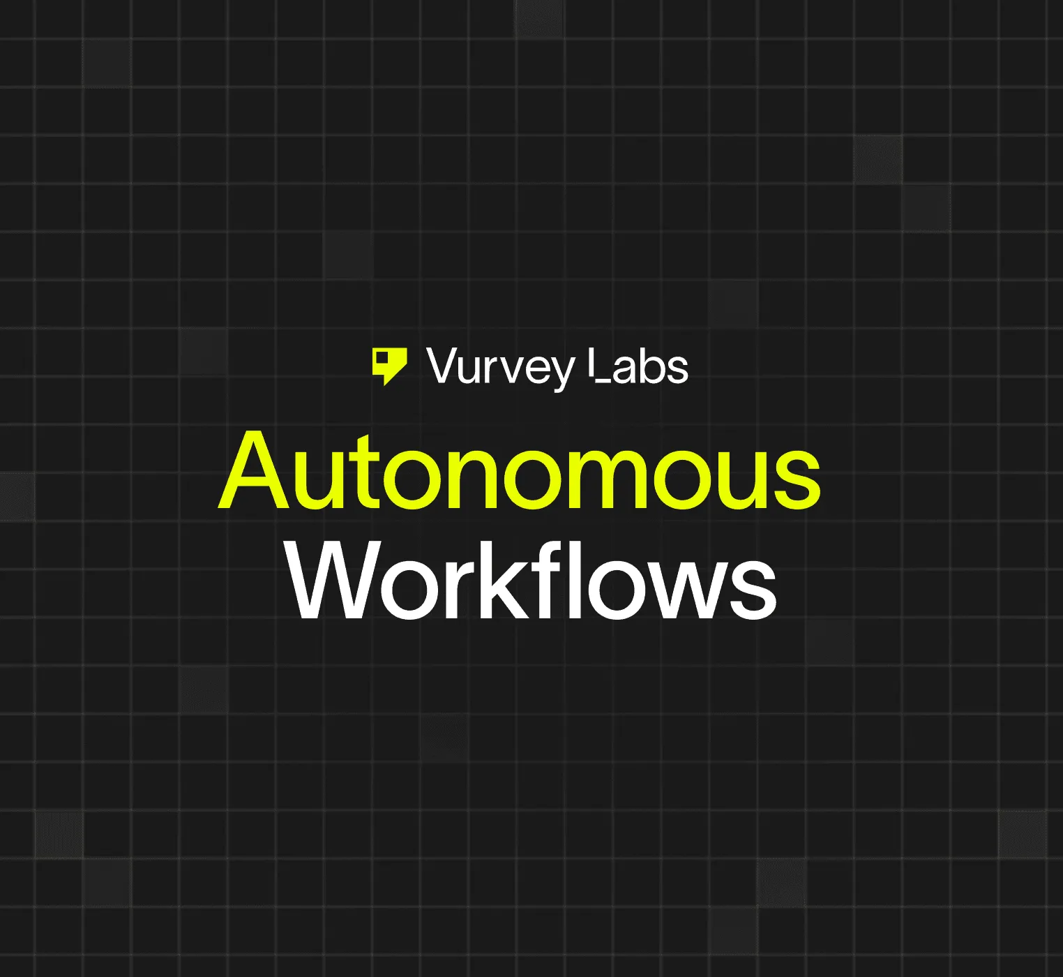 Autonomous Workflows powered by Vurvey Labs 2a Model
